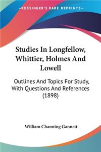 Studies In Longfellow, Whittier, Holmes And Lowell