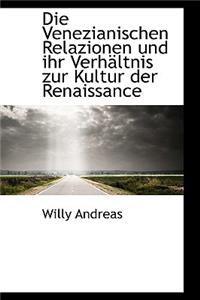 Die Venezianischen Relazionen Und Ihr Verh Ltnis Zur Kultur Der Renaissance