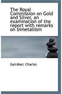 The Royal Commission on Gold and Silver, an Examination of the Report with Remarks on Bimetallism