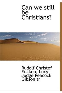 Can We Still Be Christians?