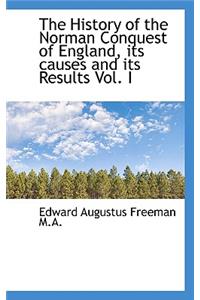 The History of the Norman Conquest of England, Its Causes and Its Results Vol. I