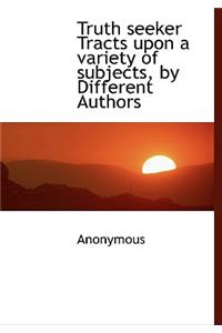 Truth Seeker Tracts Upon a Variety of Subjects, by Different Authors