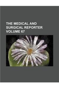 The Medical and Surgical Reporter Volume 67