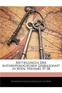 Mitteilungen Der Anthropologischen Gesellschaft in Wien, Volumes 37-38