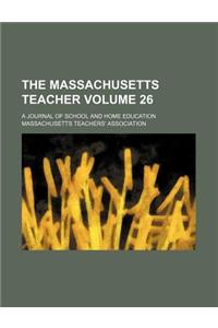 The Massachusetts Teacher Volume 26; A Journal of School and Home Education