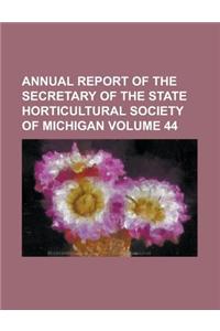 Annual Report of the Secretary of the State Horticultural Society of Michigan Volume 44