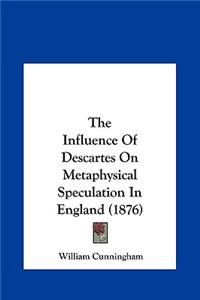 The Influence of Descartes on Metaphysical Speculation in England (1876)