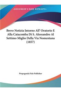 Breve Notizia Intorno All' Oratorio E Alla Catacomba Di S. Alessandro Al Settimo Miglio Della Via Nomentana (1857)