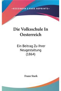 Die Volksschule in Oesterreich: Ein Beitrag Zu Ihrer Neugestaltung (1864)