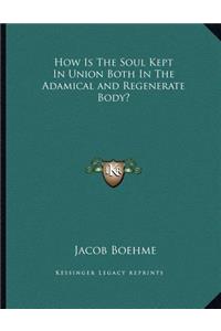 How Is The Soul Kept In Union Both In The Adamical and Regenerate Body?