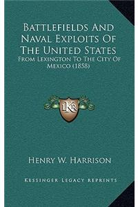 Battlefields And Naval Exploits Of The United States: From Lexington To The City Of Mexico (1858)
