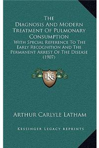 The Diagnosis and Modern Treatment of Pulmonary Consumption