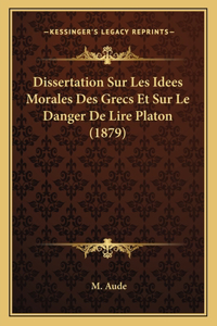 Dissertation Sur Les Idees Morales Des Grecs Et Sur Le Danger De Lire Platon (1879)