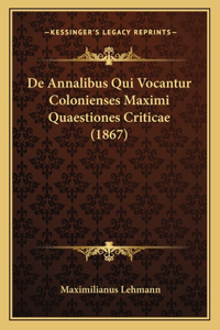 De Annalibus Qui Vocantur Colonienses Maximi Quaestiones Criticae (1867)