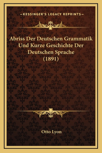 Abriss Der Deutschen Grammatik Und Kurze Geschichte Der Deutschen Sprache (1891)