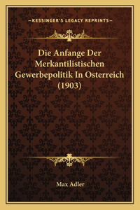 Anfange Der Merkantilistischen Gewerbepolitik In Osterreich (1903)