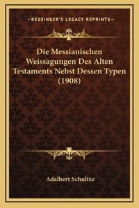 Die Messianischen Weissagungen Des Alten Testaments Nebst Dessen Typen (1908)