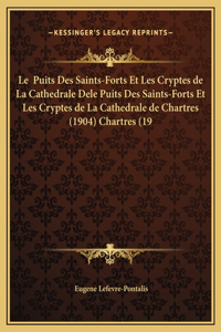 Le Puits Des Saints-Forts Et Les Cryptes de La Cathedrale Dele Puits Des Saints-Forts Et Les Cryptes de La Cathedrale de Chartres (1904) Chartres (19