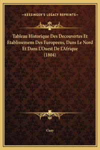 Tableau Historique Des Decouvertes Et Etablissemens Des Europeens, Dans Le Nord Et Dans L'Ouest De L'Afrique (1804)