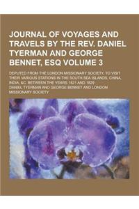 Journal of Voyages and Travels by the REV. Daniel Tyerman and George Bennet, Esq; Deputed from the London Missionary Society, to Visit Their Various S