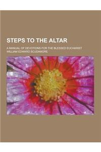 Steps to the Altar; A Manual of Devotions for the Blessed Eucharist
