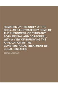 Remarks on the Unity of the Body, as Illustrated by Some of the Phenomena of Sympathy, Both Mental and Corporeal, with a View of Improving the Application of the Constitutional Treatment of Local Diseases