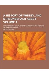 A History of Whitby, and Streoneshalh Abbey; With a Statistical Survey of the Vicinity to the Distance of Twenty-Five Miles Volume 1