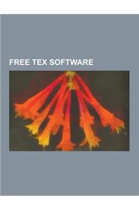 Free Tex Software: Tex, Metafont, Latex, Cweb, Context, Metapost, Xetex, Texinfo, Pgf-Tikz, Pstricks, Beamer, Arabtex, Tex Live, Xymtex,