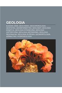 Geologia: Budowa Ziemi, Geochemia, Geochronologia, Geofizyka, Geoinformatyka, Geolodzy, Geologia Ksi Yca, Geologia Dynamiczna