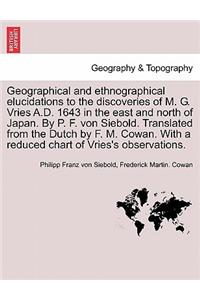 Geographical and Ethnographical Elucidations to the Discoveries of M. G. Vries A.D. 1643 in the East and North of Japan. by P. F. Von Siebold. Translated from the Dutch by F. M. Cowan. with a Reduced Chart of Vries's Observations.