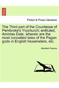 Third Part of the Countesse of Pembroke's Yvychurch; Entituled, Amintas Dale, Wherein Are the Most Conceited Tales of the Pagan Gods in English Hexameters, Etc.