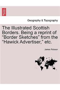 The Illustrated Scottish Borders. Being a Reprint of Border Sketches from the Hawick Advertiser, Etc.