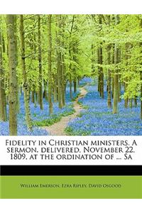 Fidelity in Christian Ministers. a Sermon, Delivered, November 22, 1809, at the Ordination of ... Sa