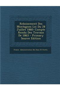 Reboisement Des Montagnes Loi Du 28 Juillet 1860: Compte Rendu Des Travaux de 1863