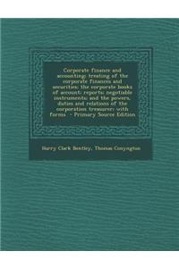 Corporate Finance and Accounting; Treating of the Corporate Finances and Securities; The Corporate Books of Account; Reports; Negotiable Instruments;