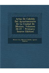 Actas de Cabildo del Ayuntamiento de La Ciudad de Mexico, Volumes 26-27