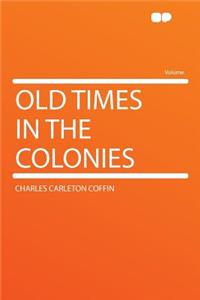 Old Times in the Colonies
