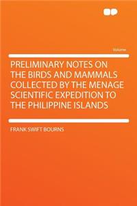 Preliminary Notes on the Birds and Mammals Collected by the Menage Scientific Expedition to the Philippine Islands