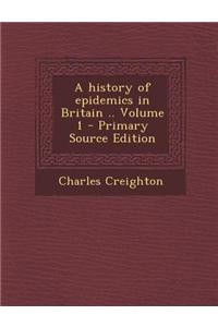 A History of Epidemics in Britain .. Volume 1