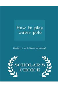 How to Play Water Polo - Scholar's Choice Edition