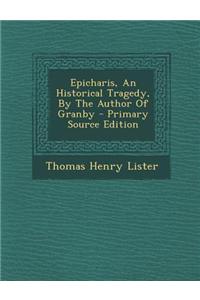 Epicharis, an Historical Tragedy, by the Author of Granby - Primary Source Edition