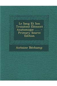 Le Sang Et Son Troisieme Element Anatomique ...... - Primary Source Edition