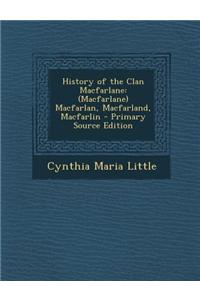 History of the Clan MacFarlane: (Macfarlane) Macfarlan, Macfarland, Macfarlin