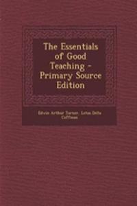 The Essentials of Good Teaching - Primary Source Edition