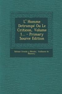 L' Homme Detrompe Ou Le Criticon, Volume 1...