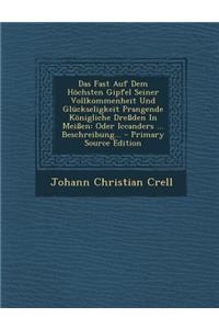 Das Fast Auf Dem Hochsten Gipfel Seiner Vollkommenheit Und Gluckseligkeit Prangende Konigliche Dressden in Meissen: Oder Iccanders ... Beschreibung...
