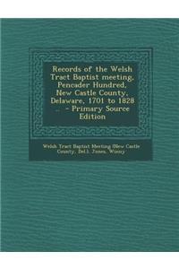 Records of the Welsh Tract Baptist Meeting, Pencader Hundred, New Castle County, Delaware, 1701 to 1828 .. - Primary Source Edition