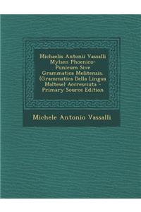 Michaelis Antonii Vassalli Mylsen Phoenico-Punicum Sive Grammatica Melitensis. (Grammatica Della Lingua Maltese) Accresciuta - Primary Source Edition