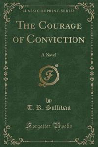 The Courage of Conviction: A Novel (Classic Reprint)
