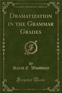 Dramatization in the Grammar Grades (Classic Reprint)